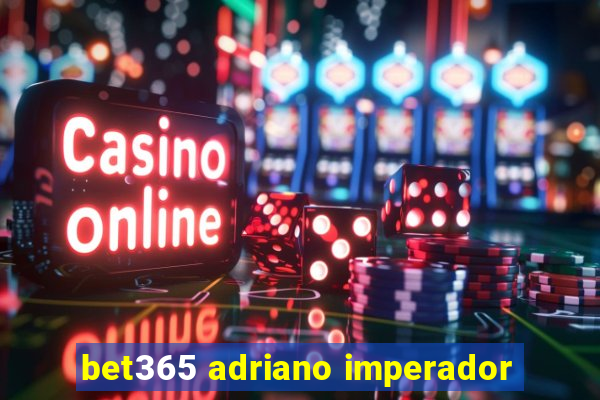 bet365 adriano imperador